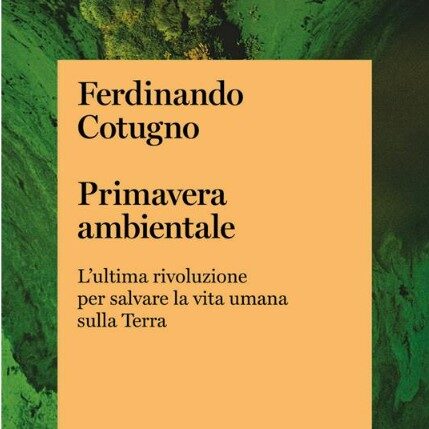 Primavera ambientale. L’ultima rivoluzione per salvare la vita umana sulla Terra